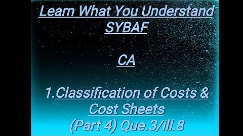 SYBAF Sem III CA Module 1.Classification of Costs & Cost sheets(Part 4) Que. 3/ill.8