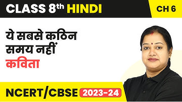Yeh Sabse Kathin Samay Nahi - Explanation | Class 8 Hindi Chapter 6