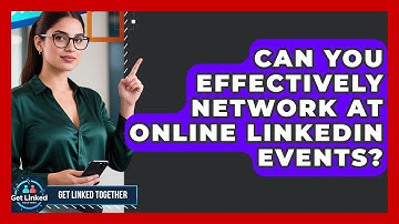 Can You Effectively Network At Online LinkedIn Events? - Get Linked Together