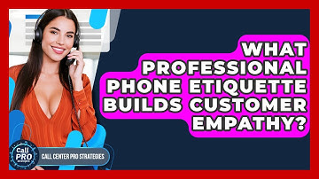 What Professional Phone Etiquette Builds Customer Empathy? - Call Center Pro Strategies