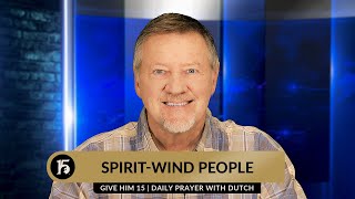 Spirit Wind People | Give Him 15: Daily Prayer with Dutch | April 19, 2024