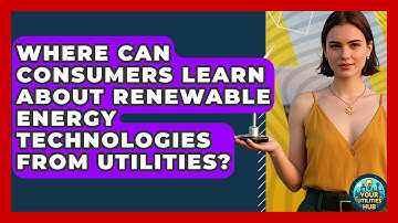 Where Can Consumers Learn About Renewable Energy Technologies From Utilities? - Your Utilities Hub