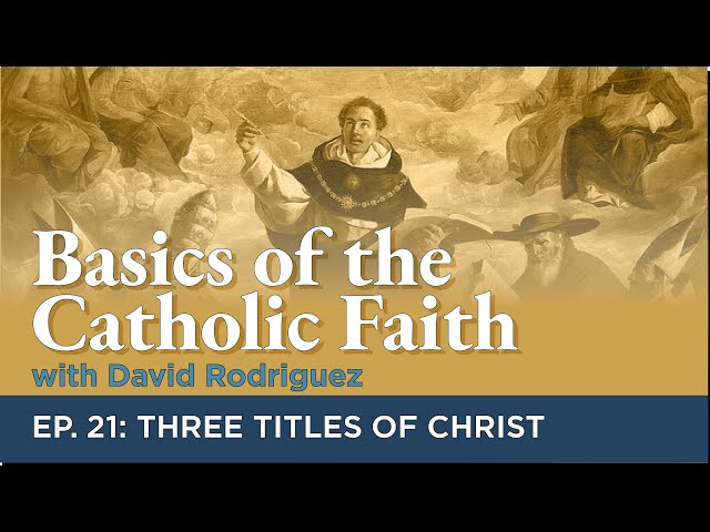 Episode 21: Three Titles of Christ | Basics of the Catholic Faith