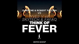 D-Wayne & Robert Falcon Vs Yves V X Skytech & Fafaq - Think Of Fever (Seathic Mashup)