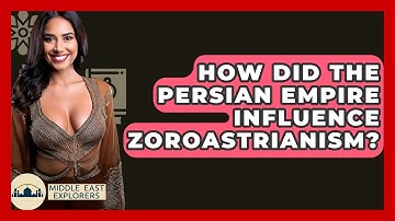 How Did The Persian Empire Influence Zoroastrianism? - Middle East Explorers