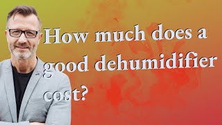 How much does a good dehumidifier cost?