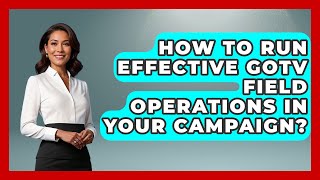 How To Run Effective GOTV Field Operations In Your Campaign - Your Campaign Coach