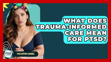 What Does Trauma-informed Care Mean For PTSD? - PTSD Support Channel