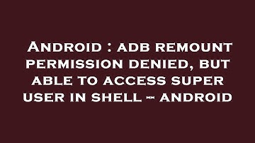 Android : adb remount permission denied, but able to access super user in shell -- android