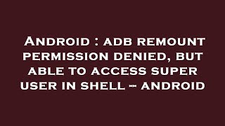 Android : adb remount permission denied, but able to access super user in shell -- android Android : adb remount permission denied, but able to access super user in shell -- android