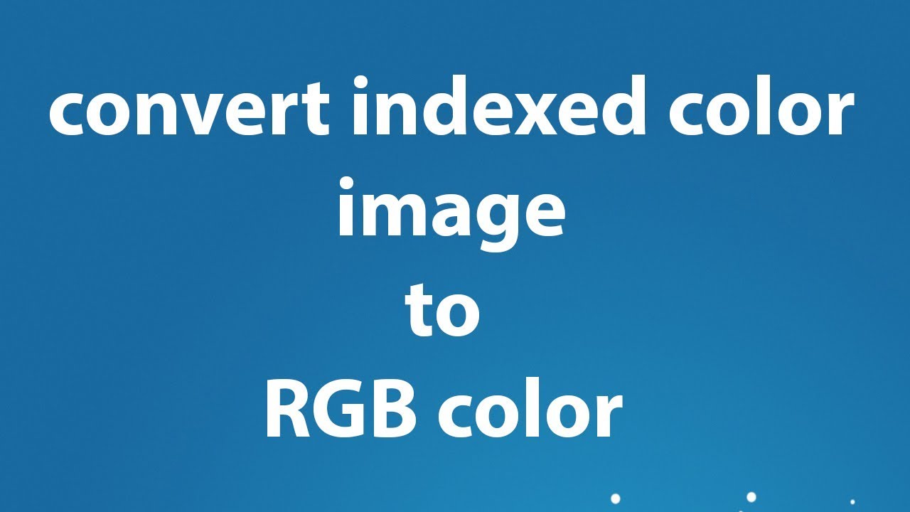 Convert Image To Rgb Color Mode To Edit ( Indexed Color Image) \