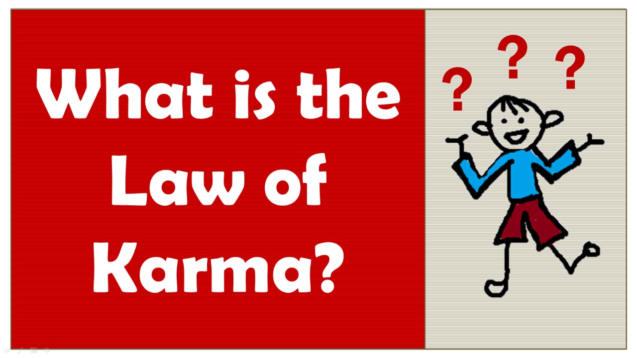 Law of Karma. What is Karma. Its the law of the