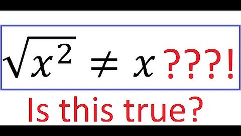 When is the square root of x squared not x? Why does it matter?