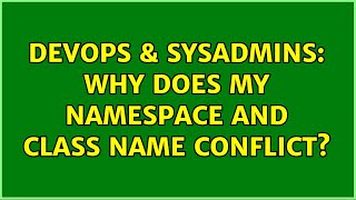 DevOps & SysAdmins: Why does my namespace and class name conflict?