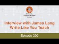 Defend, Publish & Lead Episode 220: Interview with James Lang - Write Like You Teach