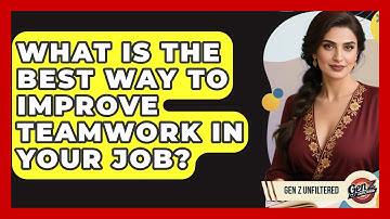 What Is The Best Way To Improve Teamwork In Your Job? - Gen Z Unfiltered