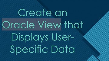Create an Oracle View that Displays User-Specific Data
