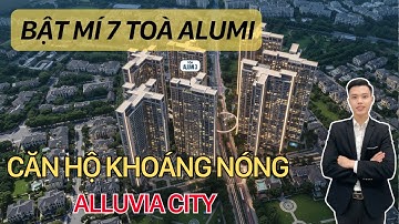Bật Mí 7 toà căn hộ chung cư khoáng nóng Alumi tại dự án Alluvia City | View ôm trọn sông Hồng