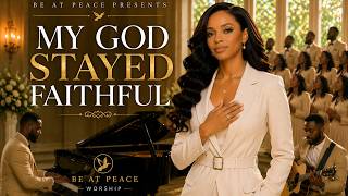 MY GOD STAYED FAITHFUL | BE AT PEACE Gospel Worship Album