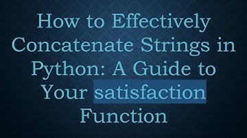 How to Effectively Concatenate Strings in Python: A Guide to Your satisfaction Function