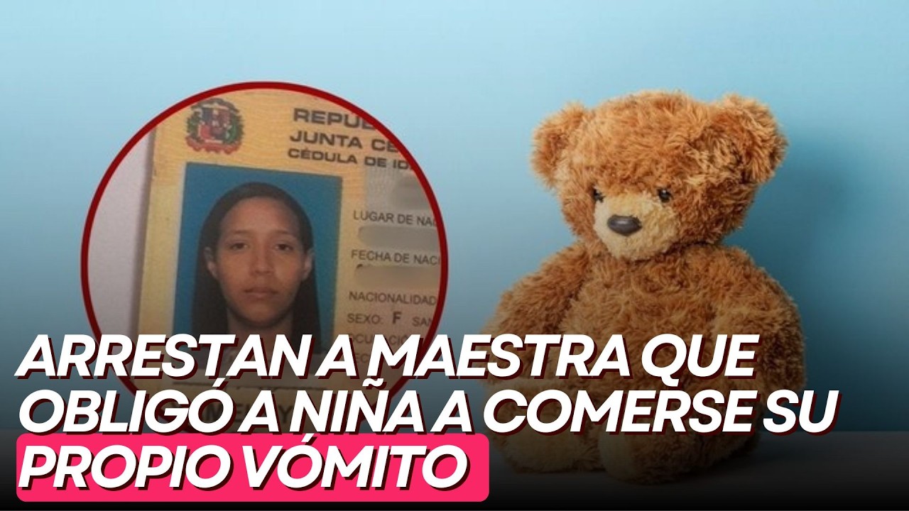 Arrestan a maestra que obligó a niña a comerse su propio vómito