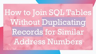 How to Join SQL Tables Without Duplicating Records for Similar Address Numbers