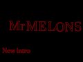 Mr melons intro