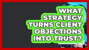 What Strategy Turns Client Objections Into Trust? - Wealth Advisor Success Hub