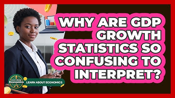 Why Are GDP Growth Statistics So Confusing To Interpret? - Learn About Economics