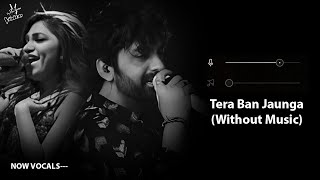 Tera Ban Jaunga (Without Music Vocals Only) | Akhil Sachdeva, Tulsi Kumar | Now Vocals