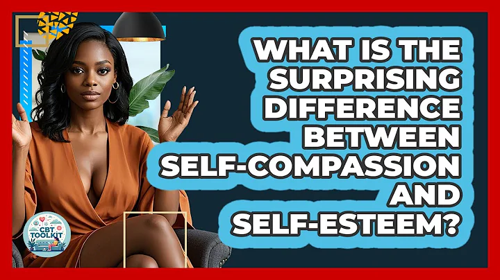 What Is The Surprising Difference Between Self-compassion And Self-esteem? - CBT Toolkit