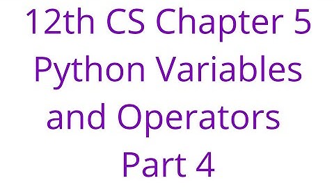 12th CS Chapter 5 Python Variables and Operators Part 4