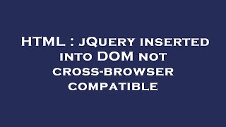 HTML : jQuery inserted into DOM not cross-browser compatible