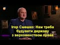 Ігор Смешко: Нам треба будувати державу з верховенством права