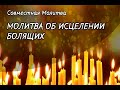 МОЛИТВА ОБ ИСЦЕЛЕНИИ БОЛЯЩИХ, Совместная Молитва | Спаси Бог!