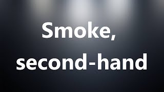 Smoke, second-hand - Medical Definition and Pronunciation
