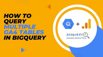 How to query multiple GA4 tables in BigQuery