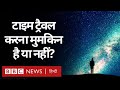 Time Travel यानी अतीत या भविष्य की यात्रा क्या मुमकिन है? Duniya Jahan (BBC Hindi)