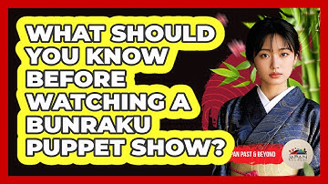 What Should You Know Before Watching A Bunraku Puppet Show? - Japan Past and Present
