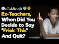 Ex-Teachers, What Was Your "Frick This" Moment?