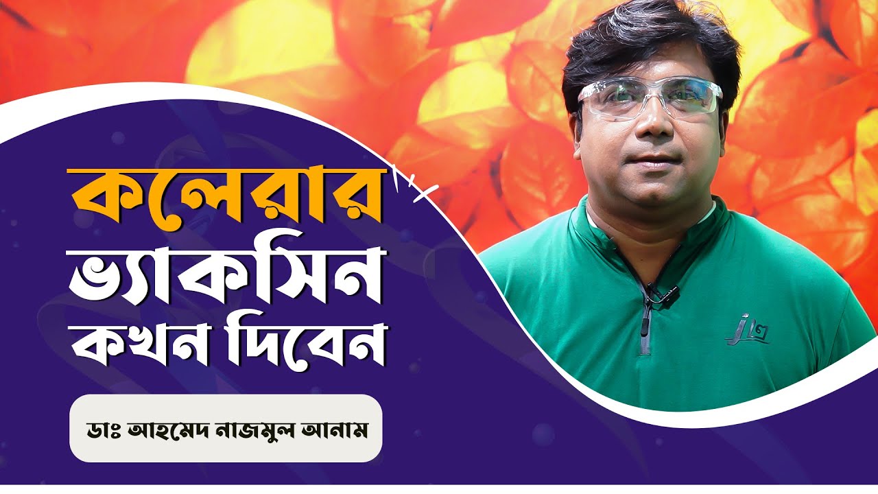 কলেরার ভ্যাকসিন কখন দিবেন || ডাঃ আহমেদ নাজমুল আনাম || FCPS, MD- Assistant Professor, ICMH