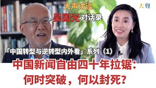 中国新闻自由四十年拉锯：何时突破，何以封死？吴国光大声对话录（1） 中国转型与逆转型内外看系列 ｜从毛泽东死到习近平的今天｜人民日报由内而外突破｜南方周末新年献词事件｜炎黄春秋易主｜互联网赋权与控制