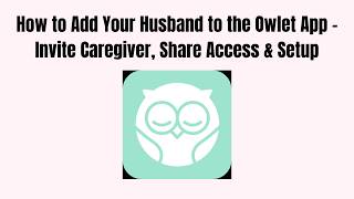 How to Add Your Husband to the Owlet App – Invite Caregiver, Share Access & Setup