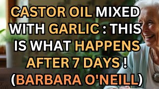 Castor Oil Mixed with Garlic: This is What Happens After 7 Days of Use! Barbara O'Neill