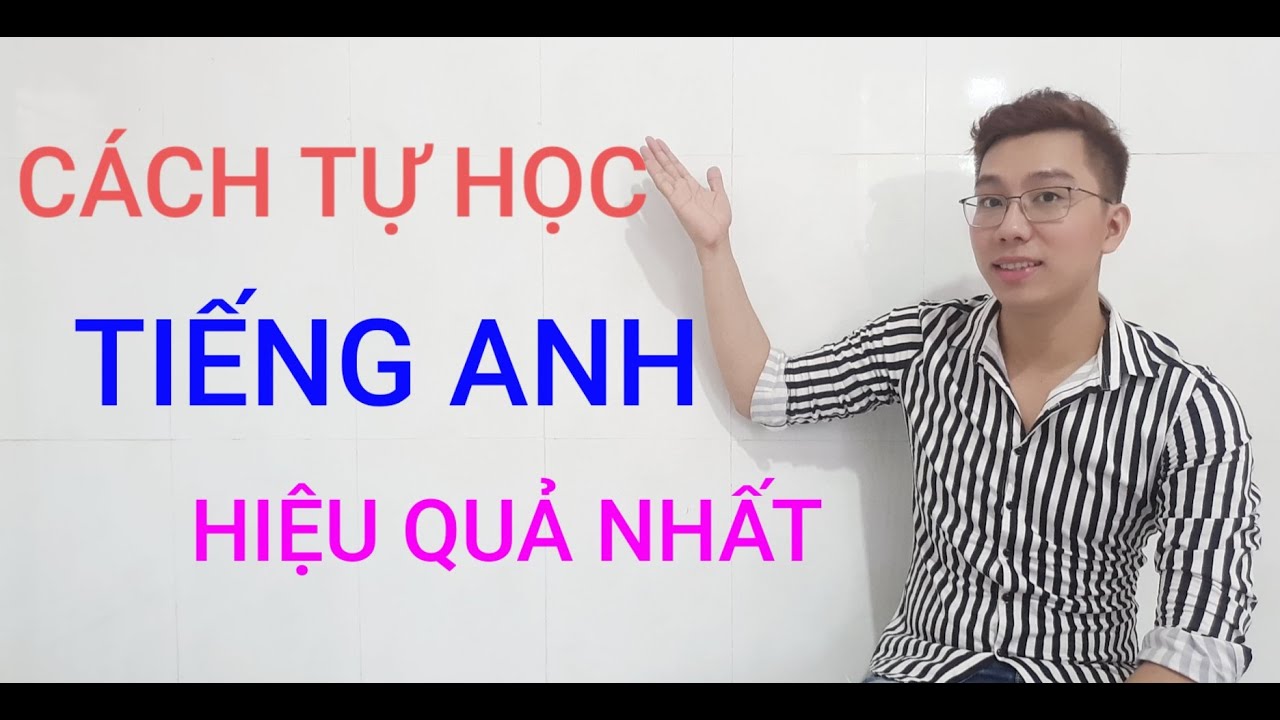 Phương pháp tự học tiếng anh hiệu quả | CÁCH TỰ HỌC TIẾNG ANH HIỆU QUẢ GẤP 100 LẦN