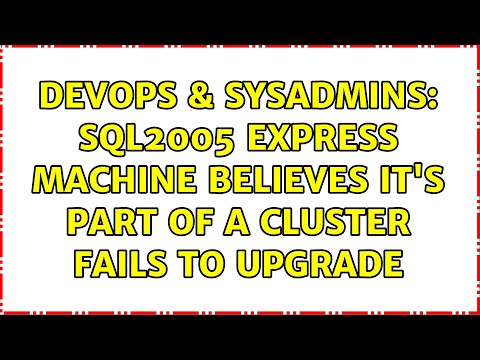 DevOps & SysAdmins: SQL2005 Express Machine believes it's part of a Cluster fails to Upgrade