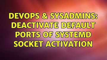 DevOps & SysAdmins: Deactivate default ports of systemd socket activation