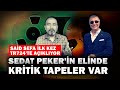 Said Sefa ilk kez açıklıyor: Sedat Peker'in elinde kritik tapeler var | Nöbetçi editör