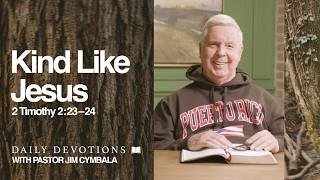Daily Devotional | Kind Like Jesus | 2 Timothy 2:23–24| Pastor Jim Cymbala