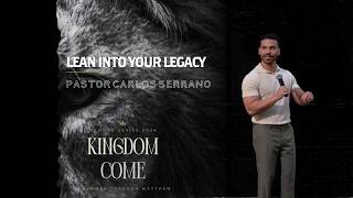 Lean Into Your Legacy | Kingdom Come | Pastor Carlos Serrano